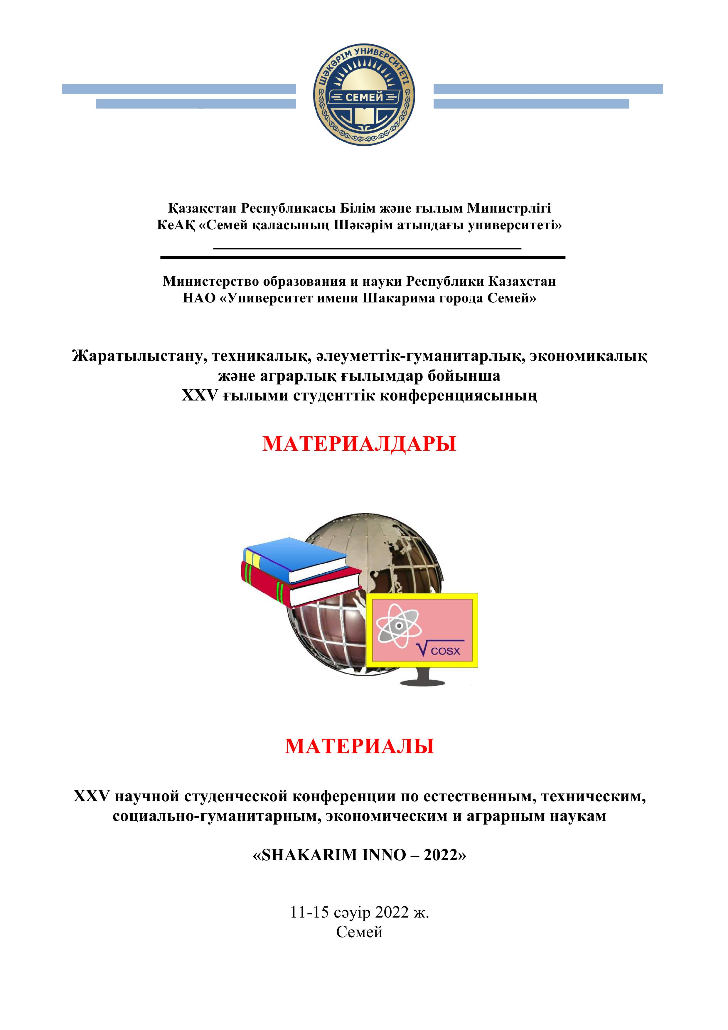 МАТЕРИАЛЫ  XХV научной студенческой конференции по естественным,техническим, социально-гуманитарным, экономическим и аграрным наукам «SHAKARIM INNO – 2022»